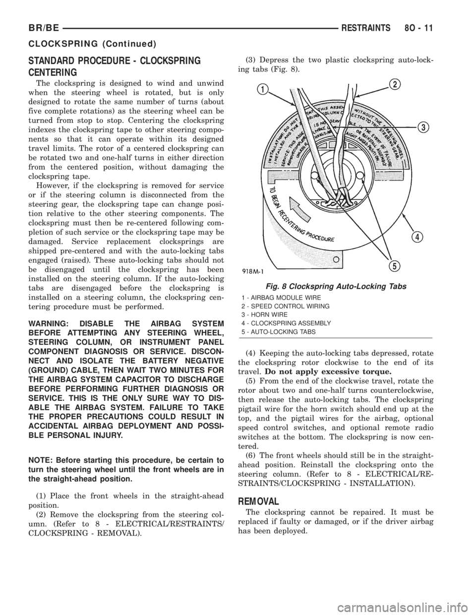 DODGE RAM 2001 Service Repair Manual STANDARD PROCEDURE - CLOCKSPRING
CENTERING
The clockspring is designed to wind and unwind
when the steering wheel is rotated, but is only
designed to rotate the same number of turns (about
five comple DODGE RAM 2001 Service Repair Manual STANDARD PROCEDURE - CLOCKSPRING
CENTERING
The clockspring is designed to wind and unwind
when the steering wheel is rotated, but is only
designed to rotate the same number of turns (about
five comple