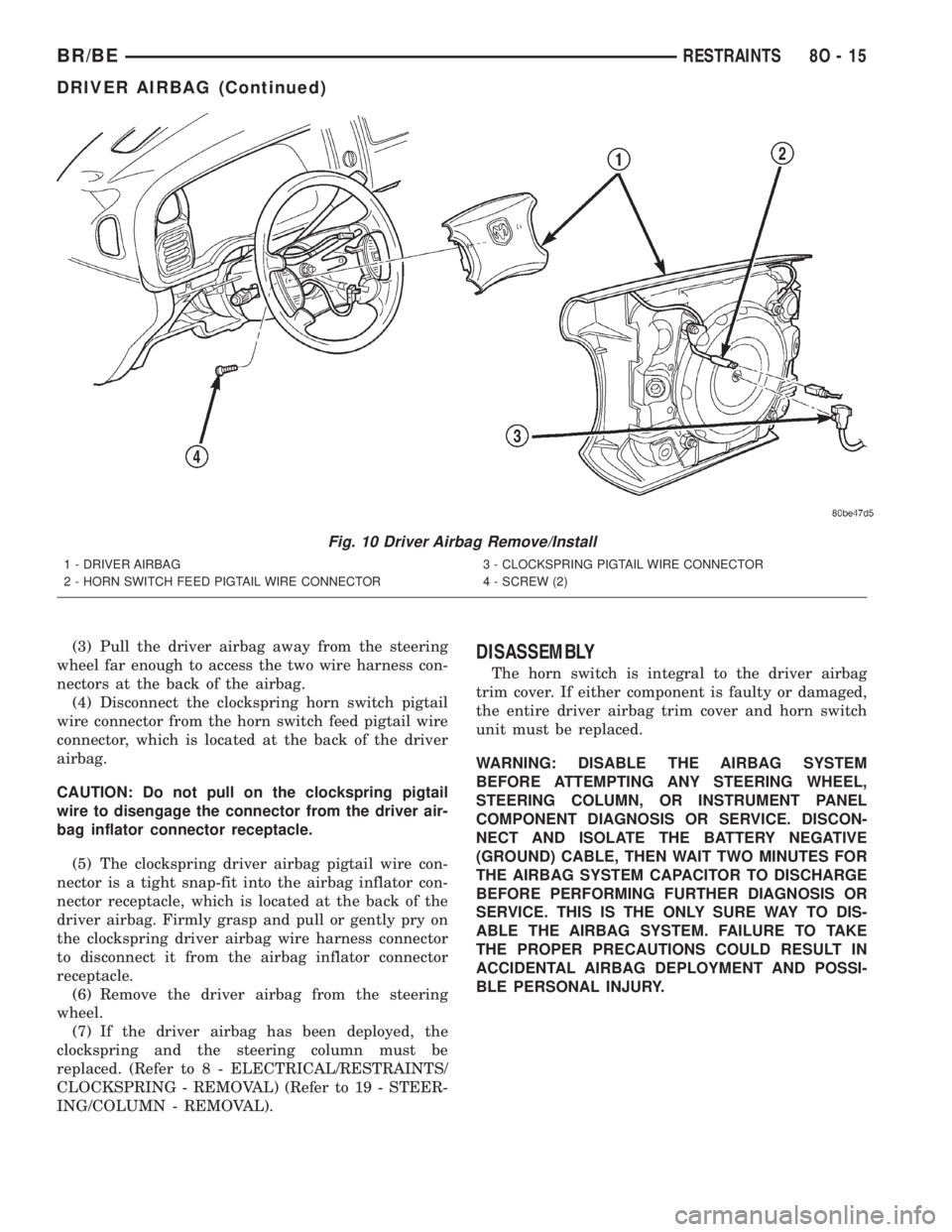 DODGE RAM 2001 Service Repair Manual (3) Pull the driver airbag away from the steering
wheel far enough to access the two wire harness con-
nectors at the back of the airbag.
(4) Disconnect the clockspring horn switch pigtail
wire connec DODGE RAM 2001 Service Repair Manual (3) Pull the driver airbag away from the steering
wheel far enough to access the two wire harness con-
nectors at the back of the airbag.
(4) Disconnect the clockspring horn switch pigtail
wire connec