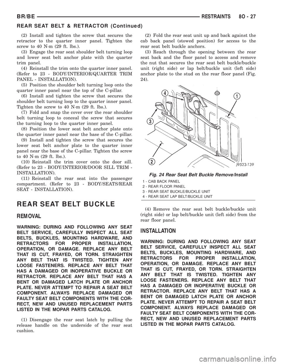 DODGE RAM 2001  Service Repair Manual (2) Install and tighten the screw that secures the
retractor to the quarter inner panel. Tighten the
screw to 40 N´m (29 ft. lbs.).
(3) Engage the rear seat shoulder belt turning loop
and lower seat 