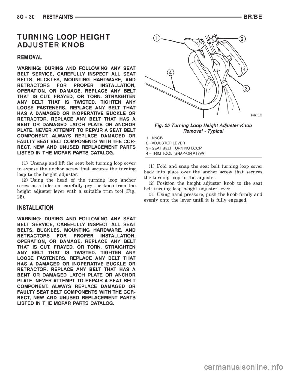 DODGE RAM 2001  Service Repair Manual TURNING LOOP HEIGHT
ADJUSTER KNOB
REMOVAL
WARNING: DURING AND FOLLOWING ANY SEAT
BELT SERVICE, CAREFULLY INSPECT ALL SEAT
BELTS, BUCKLES, MOUNTING HARDWARE, AND
RETRACTORS FOR PROPER INSTALLATION,
OPE