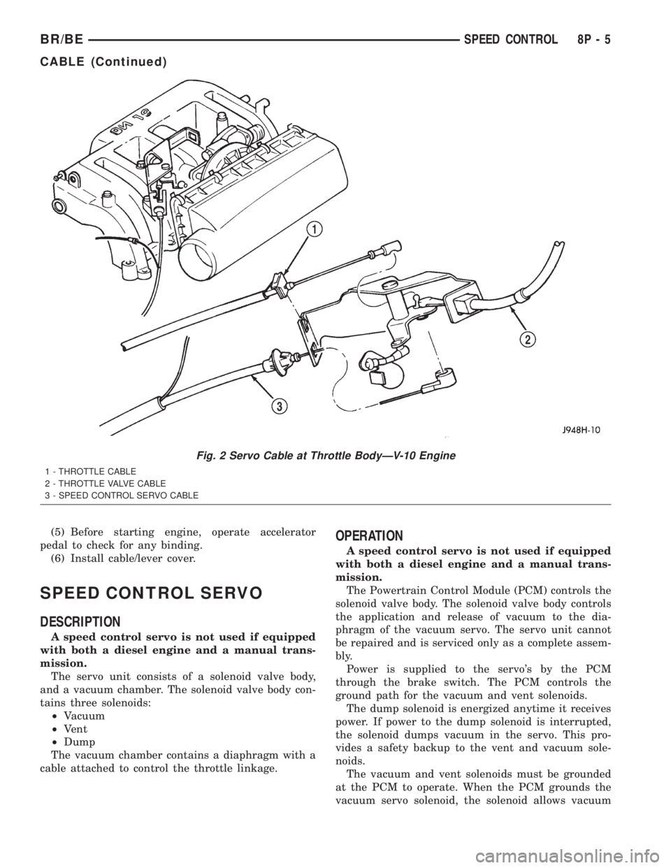 DODGE RAM 2001  Service Repair Manual (5) Before starting engine, operate accelerator
pedal to check for any binding.
(6) Install cable/lever cover.
SPEED CONTROL SERVO
DESCRIPTION
A speed control servo is not used if equipped
with both a