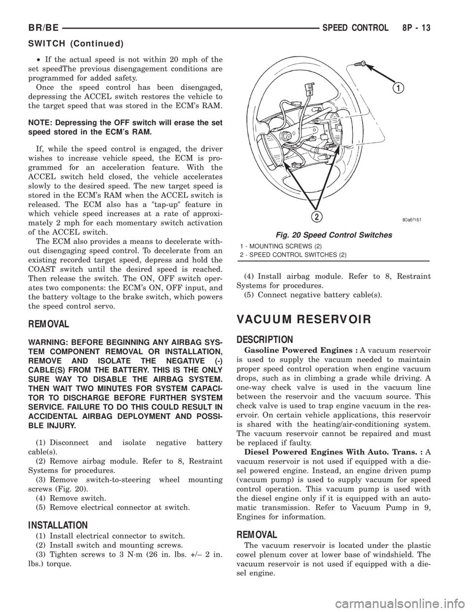 DODGE RAM 2001  Service Repair Manual ²If the actual speed is not within 20 mph of the
set speedThe previous disengagement conditions are
programmed for added safety.
Once the speed control has been disengaged,
depressing the ACCEL switc