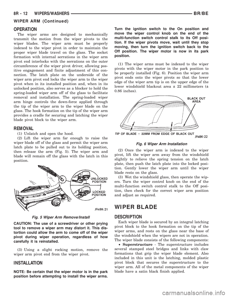 DODGE RAM 2001  Service Repair Manual OPERATION
The wiper arms are designed to mechanically
transmit the motion from the wiper pivots to the
wiper blades. The wiper arm must be properly
indexed to the wiper pivot in order to maintain the
