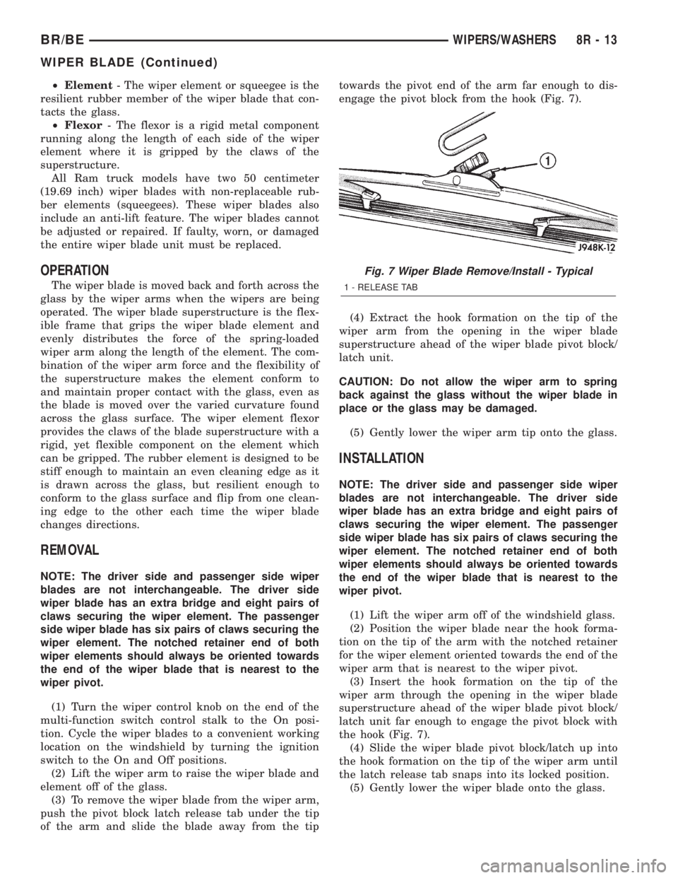 DODGE RAM 2001  Service Repair Manual ²Element- The wiper element or squeegee is the
resilient rubber member of the wiper blade that con-
tacts the glass.
²Flexor- The flexor is a rigid metal component
running along the length of each s