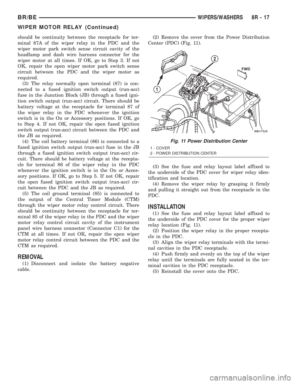 DODGE RAM 2001  Service Repair Manual should be continuity between the receptacle for ter-
minal 87A of the wiper relay in the PDC and the
wiper motor park switch sense circuit cavity of the
headlamp and dash wire harness connector for th