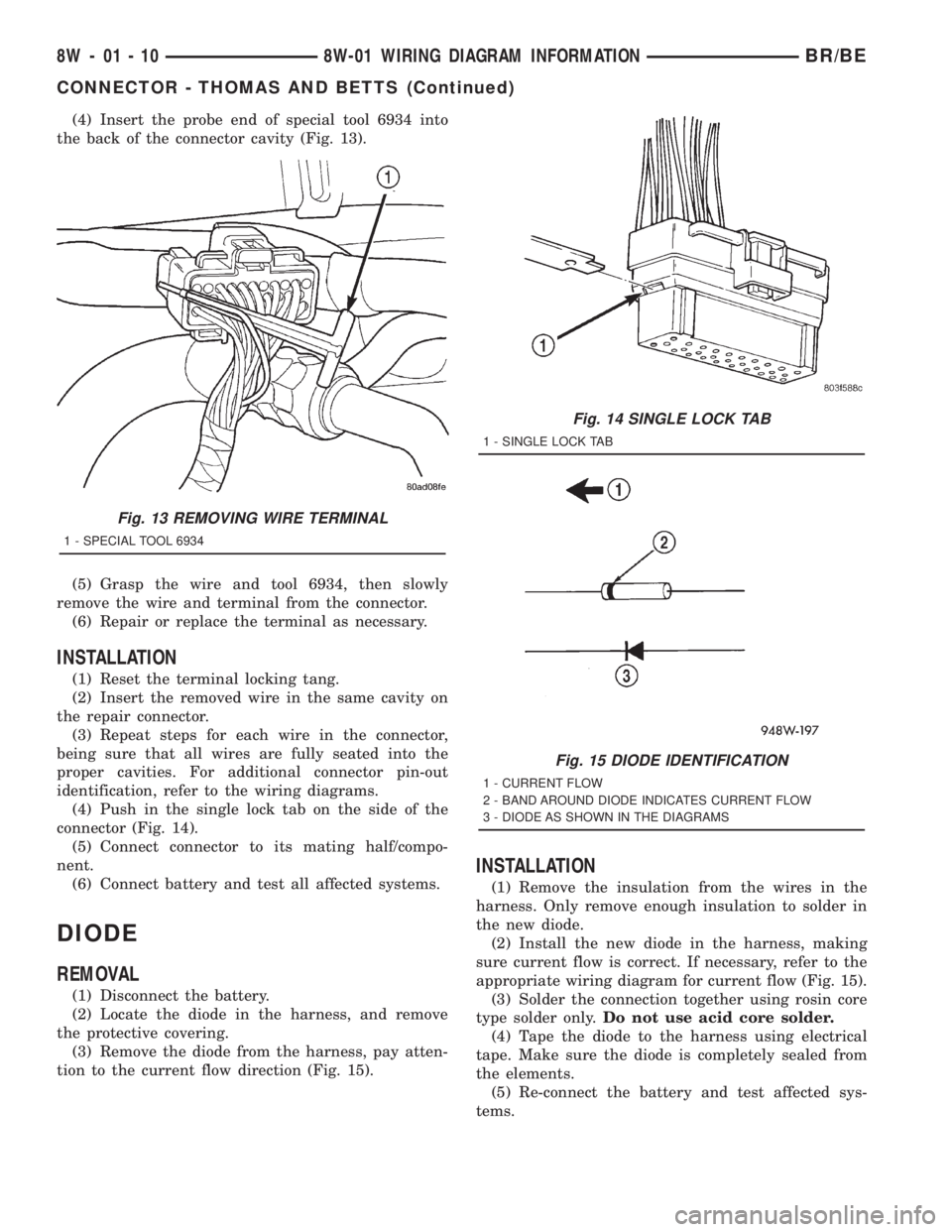 DODGE RAM 2001  Service Repair Manual (4) Insert the probe end of special tool 6934 into
the back of the connector cavity (Fig. 13).
(5) Grasp the wire and tool 6934, then slowly
remove the wire and terminal from the connector.
(6) Repair