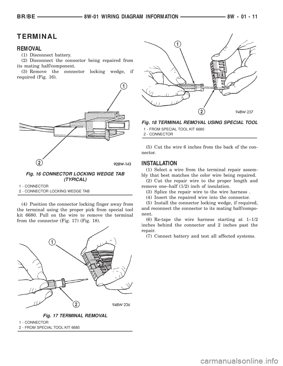 DODGE RAM 2001  Service Repair Manual TERMINAL
REMOVAL
(1) Disconnect battery.
(2) Disconnect the connector being repaired from
its mating half/component.
(3) Remove the connector locking wedge, if
required (Fig. 16).
(4) Position the con