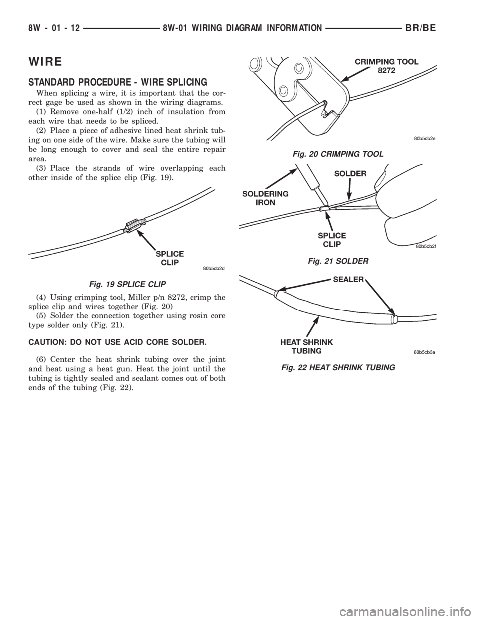 DODGE RAM 2001  Service Repair Manual WIRE
STANDARD PROCEDURE - WIRE SPLICING
When splicing a wire, it is important that the cor-
rect gage be used as shown in the wiring diagrams.
(1) Remove one-half (1/2) inch of insulation from
each wi