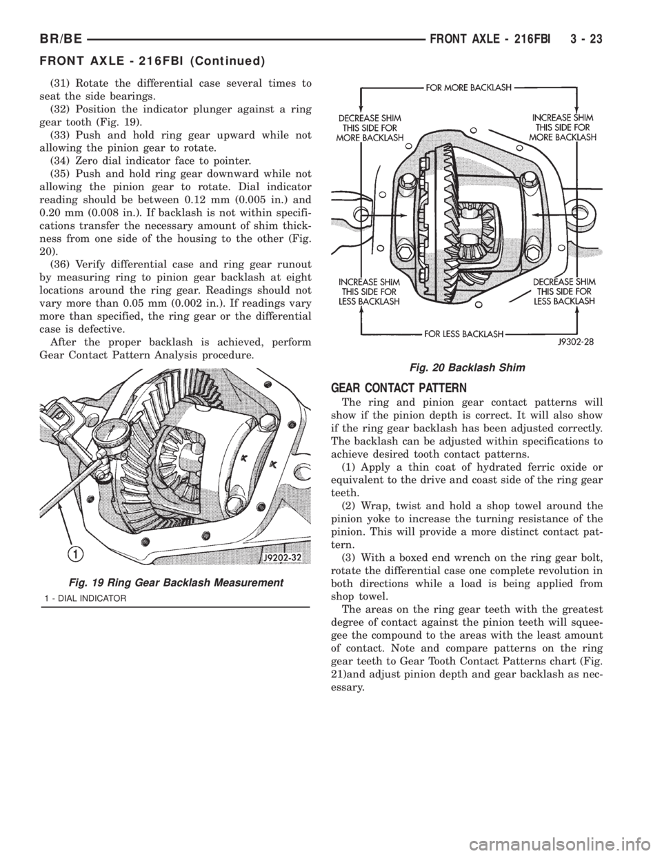 DODGE RAM 2001 Service Owners Manual (31) Rotate the differential case several times to
seat the side bearings.
(32) Position the indicator plunger against a ring
gear tooth (Fig. 19).
(33) Push and hold ring gear upward while not
allowi DODGE RAM 2001 Service Owners Manual (31) Rotate the differential case several times to
seat the side bearings.
(32) Position the indicator plunger against a ring
gear tooth (Fig. 19).
(33) Push and hold ring gear upward while not
allowi