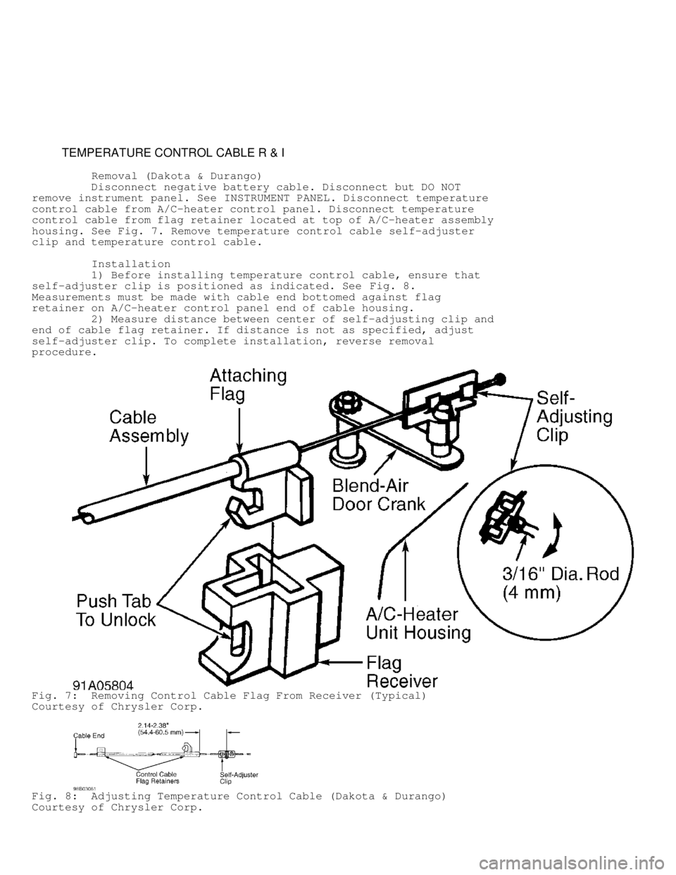 DODGE RAM 1999 Service Repair Manual TEMPERATURE CONTROL CABLE R & I
Removal (Dakota & Durango)
Disconnect negative battery cable. Disconnect but DO NOT
remove instrument panel. See INSTRUMENT PANEL. Disconne DODGE RAM 1999 Service Repair Manual TEMPERATURE CONTROL CABLE R & I
Removal (Dakota & Durango)
Disconnect negative battery cable. Disconnect but DO NOT
remove instrument panel. See INSTRUMENT PANEL. Disconne