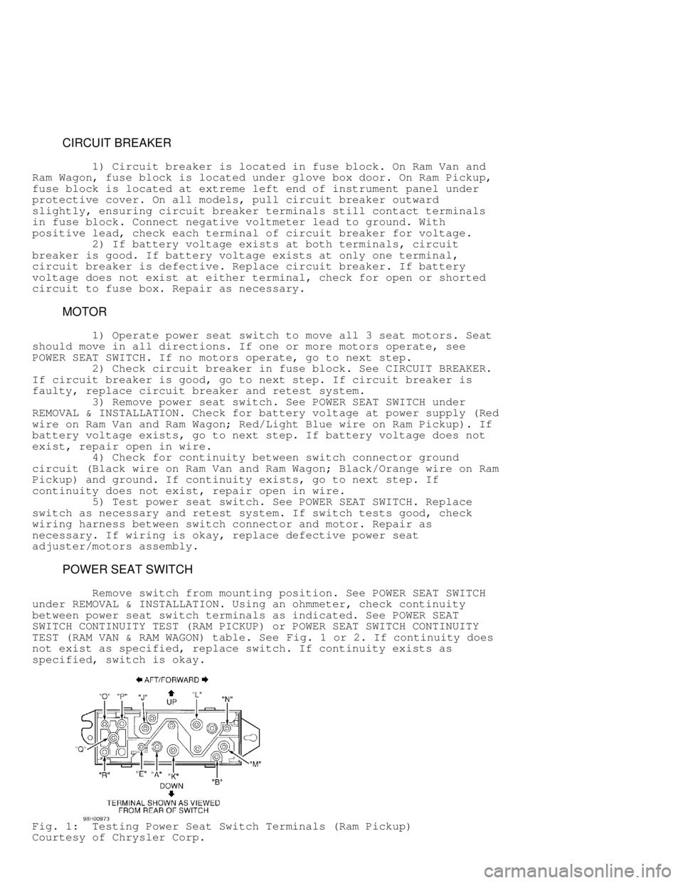 DODGE RAM 1999  Service Repair Manual          CIRCUIT BREAKER
         1) Circuit breaker is located in fuse block. On Ram Van and
Ram Wagon, fuse block is located under glove box door. On Ram Pickup,
fuse block is located at extreme lef