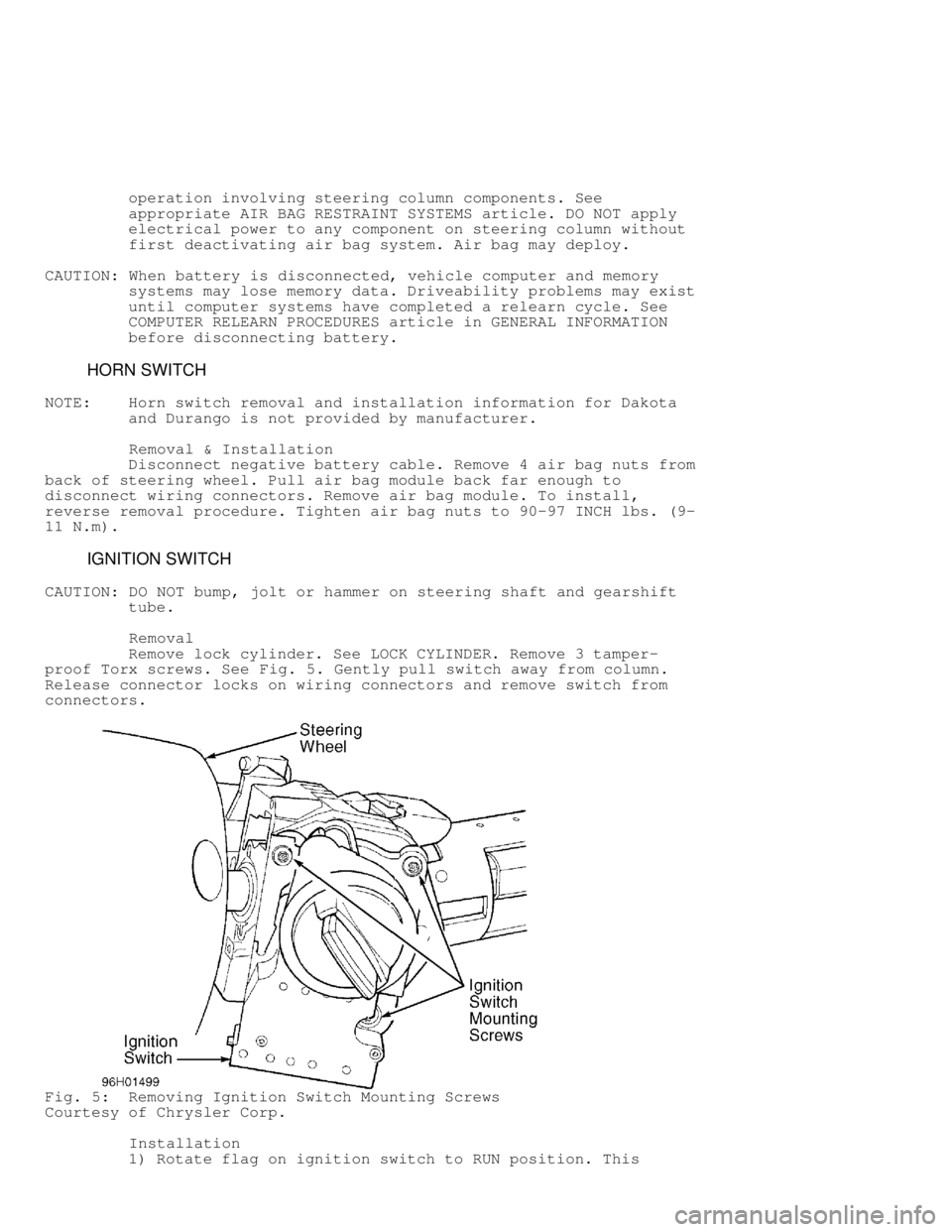 DODGE RAM 1999  Service Repair Manual          operation involving steering column components. See
         appropriate AIR BAG RESTRAINT SYSTEMS article. DO NOT apply
         electrical power to any component on steering column without
