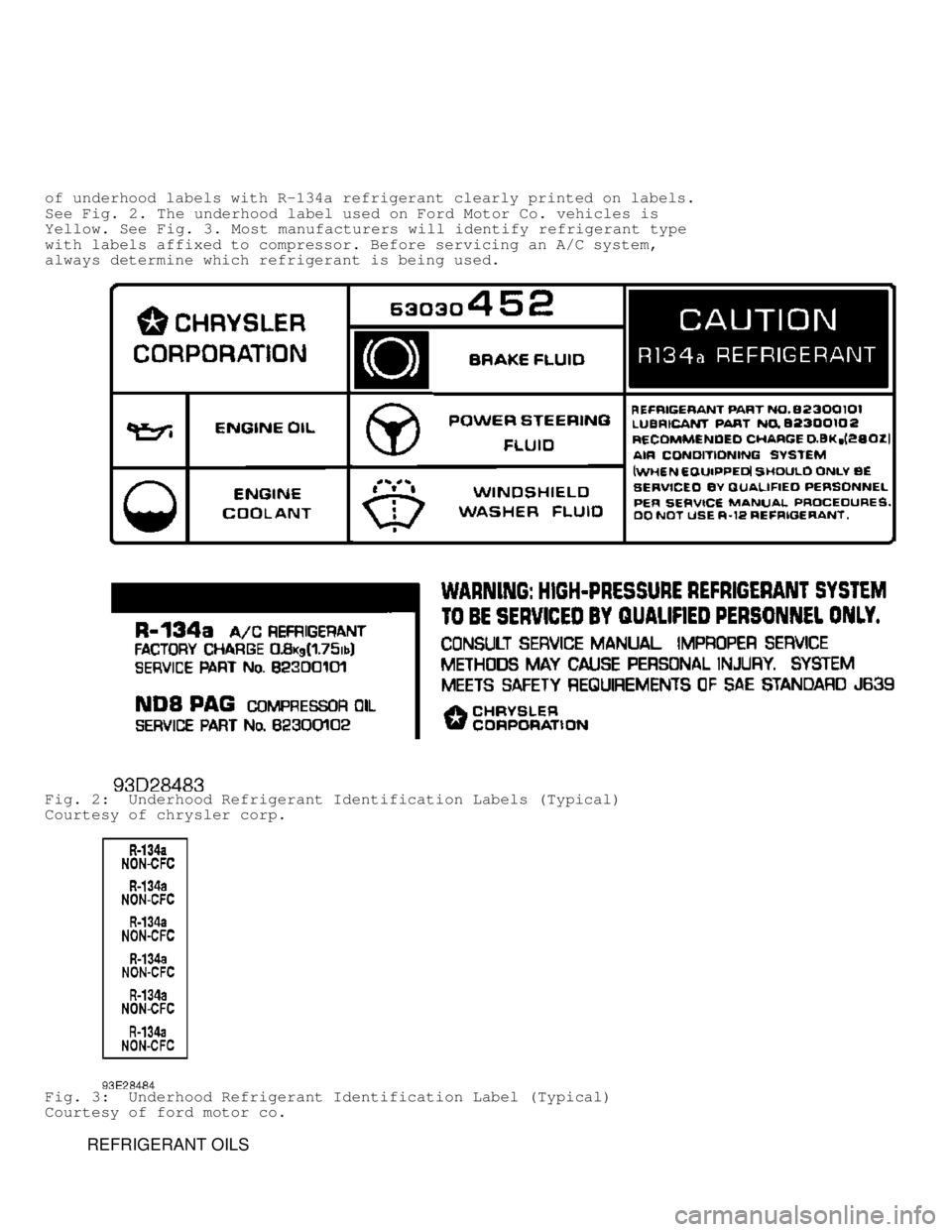 DODGE RAM 1999  Service Repair Manual of underhood labels with R-134a refrigerant clearly printed on labels.
See Fig. 2 . The underhood label used on Ford Motor Co. vehicles is
Yellow. See  Fig. 3. Most manufacturers will identify refrige