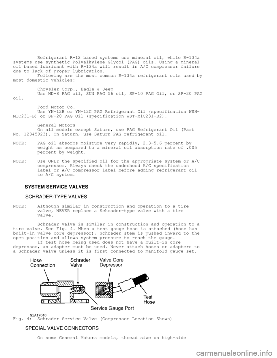 DODGE RAM 1999  Service Repair Manual          Refrigerant R-12 based systems use mineral oil, while R-134a
systems use synthetic Polyalkylene Glycol (PAG) oils. Using a mineral
oil based lubricant with R-134a will result in A/C compresso