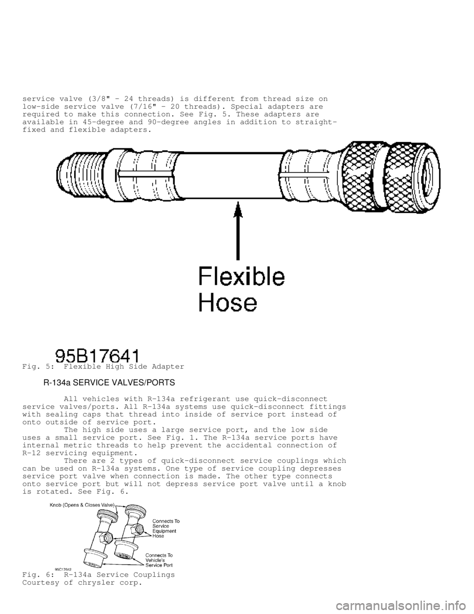 DODGE RAM 1999  Service Repair Manual service valve (3/8" - 24 threads) is different from thread size on
low-side service valve (7/16" - 20 threads). Special adapters are
required to make this connection. See Fig. 5. These adapters are
av