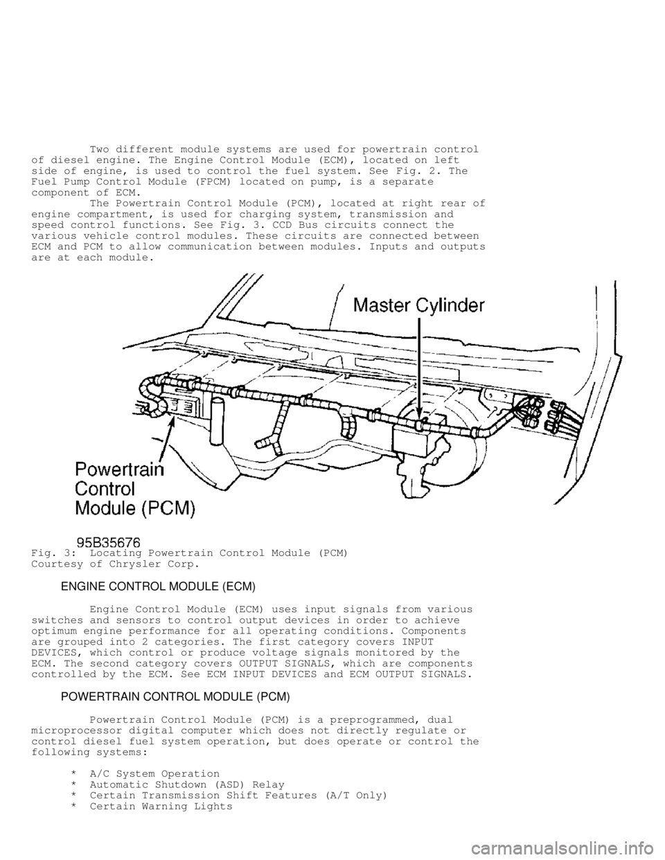 DODGE RAM 1999 Service Repair Manual Two different module systems are used for powertrain control
of diesel engine. The Engine Control Module (ECM), located on left
side of engine, is used to control the fuel system. See Fig. 2. DODGE RAM 1999 Service Repair Manual Two different module systems are used for powertrain control
of diesel engine. The Engine Control Module (ECM), located on left
side of engine, is used to control the fuel system. See Fig. 2.