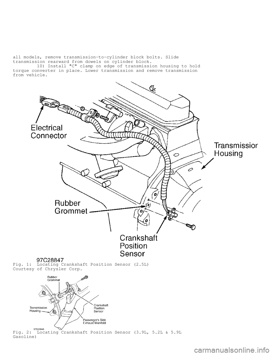 DODGE RAM 1999  Service Repair Manual all models, remove transmission-to-cylinder block bolts. Slide
transmission rearward from dowels on cylinder block.
         10) Install "C" clamp on edge of transmission housing to hold
torque conver