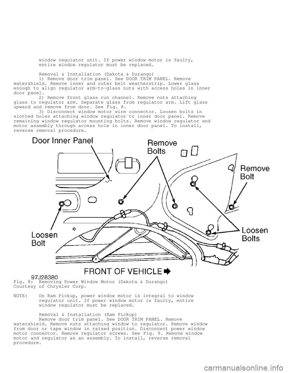 DODGE RAM 1999  Service Repair Manual          window regulator unit. If power window motor is faulty,
         entire window regulator must be replaced.
         Removal & Installation (Dakota & Durango)
         1) Remove door trim pane