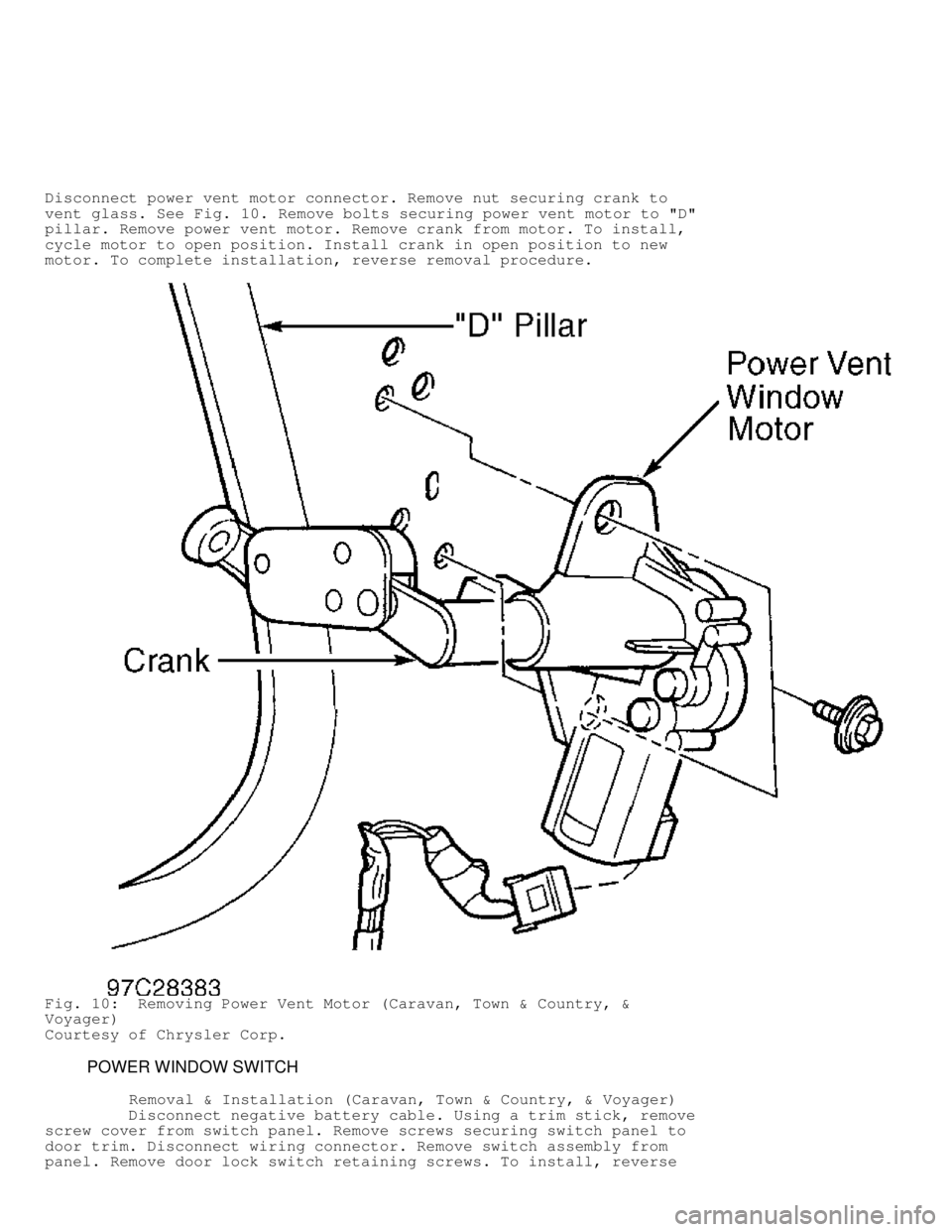 DODGE RAM 1999  Service Repair Manual Disconnect power vent motor connector. Remove nut securing crank to
vent glass. See Fig. 10. Remove bolts securing power vent motor to "D"
pillar. Remove power vent motor. Remove crank from motor. To 
