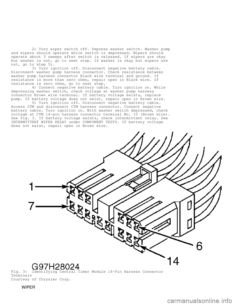 DODGE RAM 1999  Service Repair Manual          2) Turn wiper switch off. Depress washer switch. Washer pump
and wipers should operate while switch is depressed. Wipers should
operate about 3 sweeps after switch is released. If wipers are 