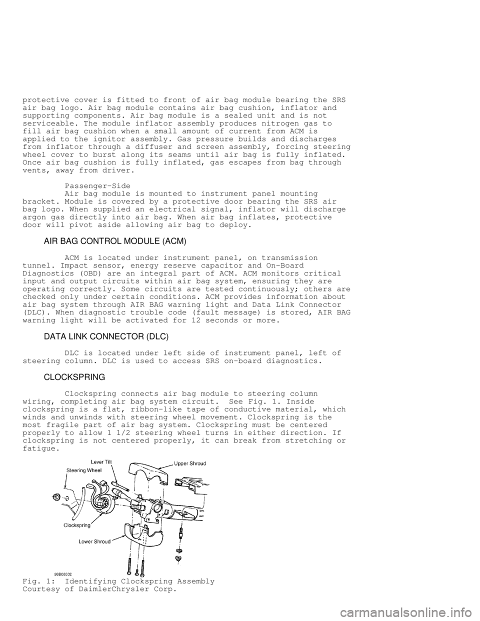 DODGE RAM 1999  Service Repair Manual protective cover is fitted to front of air bag module bearing the SRS
air bag logo. Air bag module contains air bag cushion, inflator and
supporting components. Air bag module is a sealed unit and is 