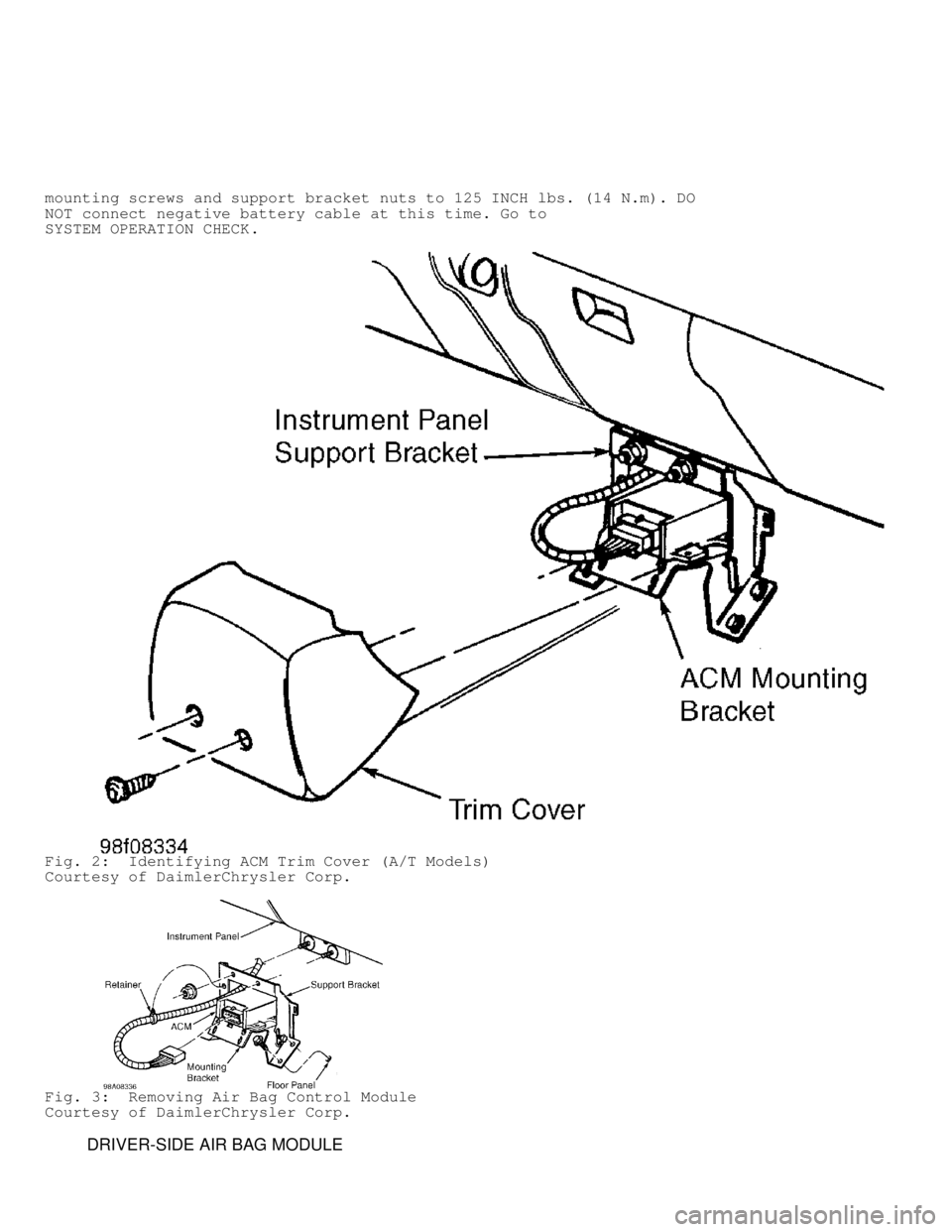 DODGE RAM 1999  Service Repair Manual mounting screws and support bracket nuts to 125 INCH lbs. (14 N.m). DO\
NOT connect negative battery cable at this time. Go to
SYSTEM OPERATION CHECK.
Fig. 2:  Identifying ACM Trim Cover (A/T Models)