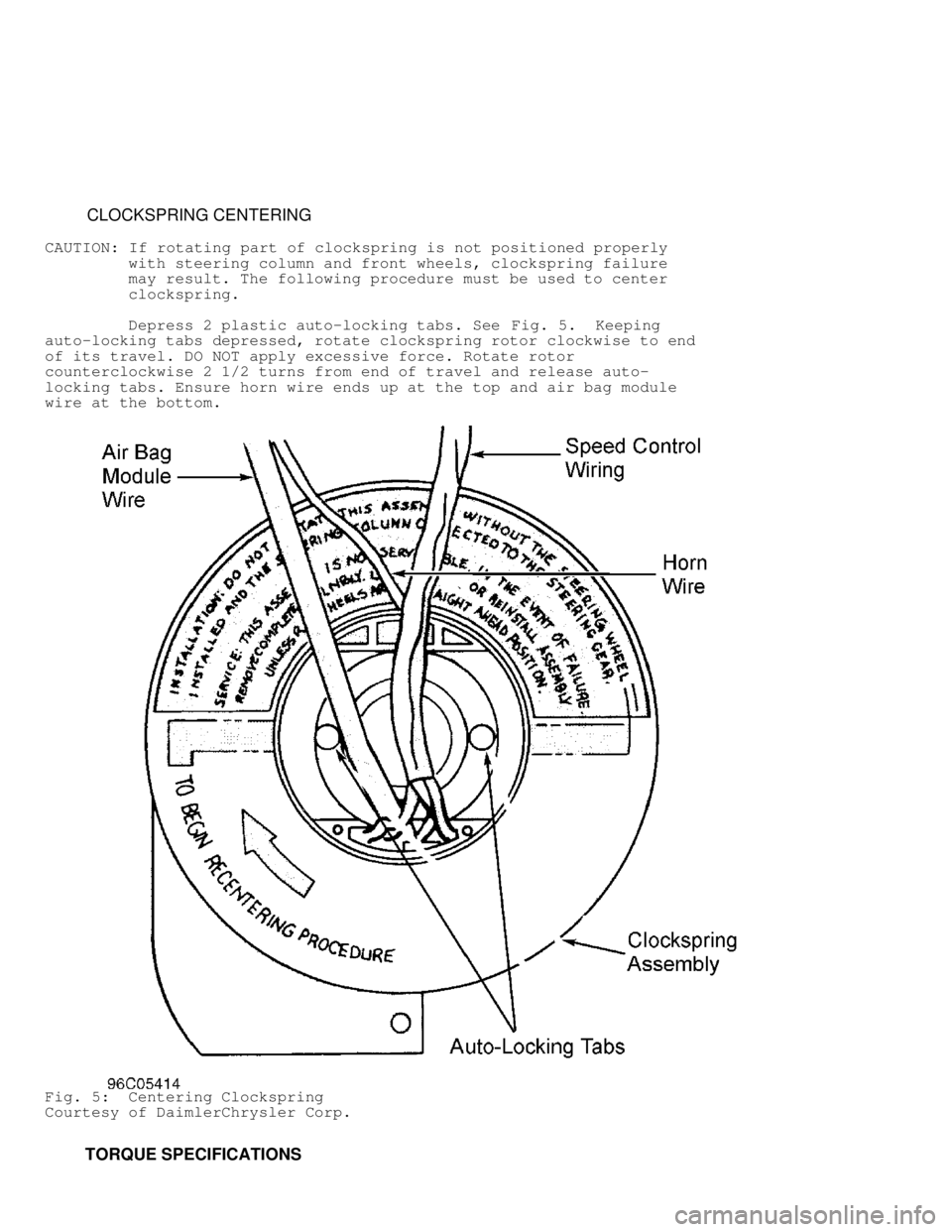 DODGE RAM 1999 Service Repair Manual CLOCKSPRING CENTERING
CAUTION: If rotating part of clockspring is not positioned properly
with steering column and front wheels, clockspring failure
may result. The followi DODGE RAM 1999 Service Repair Manual CLOCKSPRING CENTERING
CAUTION: If rotating part of clockspring is not positioned properly
with steering column and front wheels, clockspring failure
may result. The followi