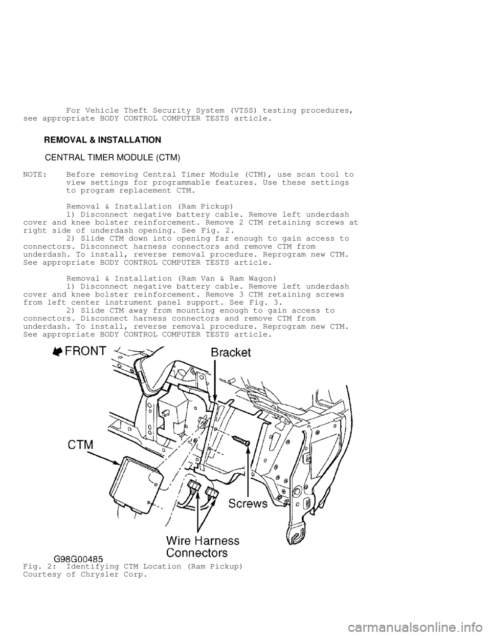DODGE RAM 1999  Service Repair Manual          For Vehicle Theft Security System (VTSS) testing procedures,
see appropriate BODY CONTROL COMPUTER TESTS article.
         REMOVAL & INSTALLATION
          CENTRAL TIMER MODULE (CTM)
NOTE:   