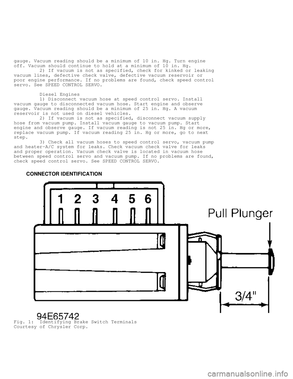 DODGE RAM 1999  Service Repair Manual gauge. Vacuum reading should be a minimum of 10 in. Hg. Turn engine
off. Vacuum should continue to hold at a minimum of 10 in. Hg.
         2) If vacuum is not as specified, check for kinked or leakin