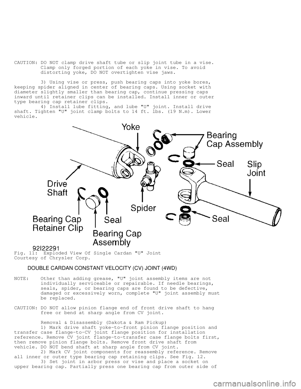 DODGE RAM 1999  Service Repair Manual CAUTION: DO NOT clamp drive shaft tube or slip joint tube in a vise.
         Clamp only forged portion of each yoke in vise. To avoid
         distorting yoke, DO NOT overtighten vise jaws.
         