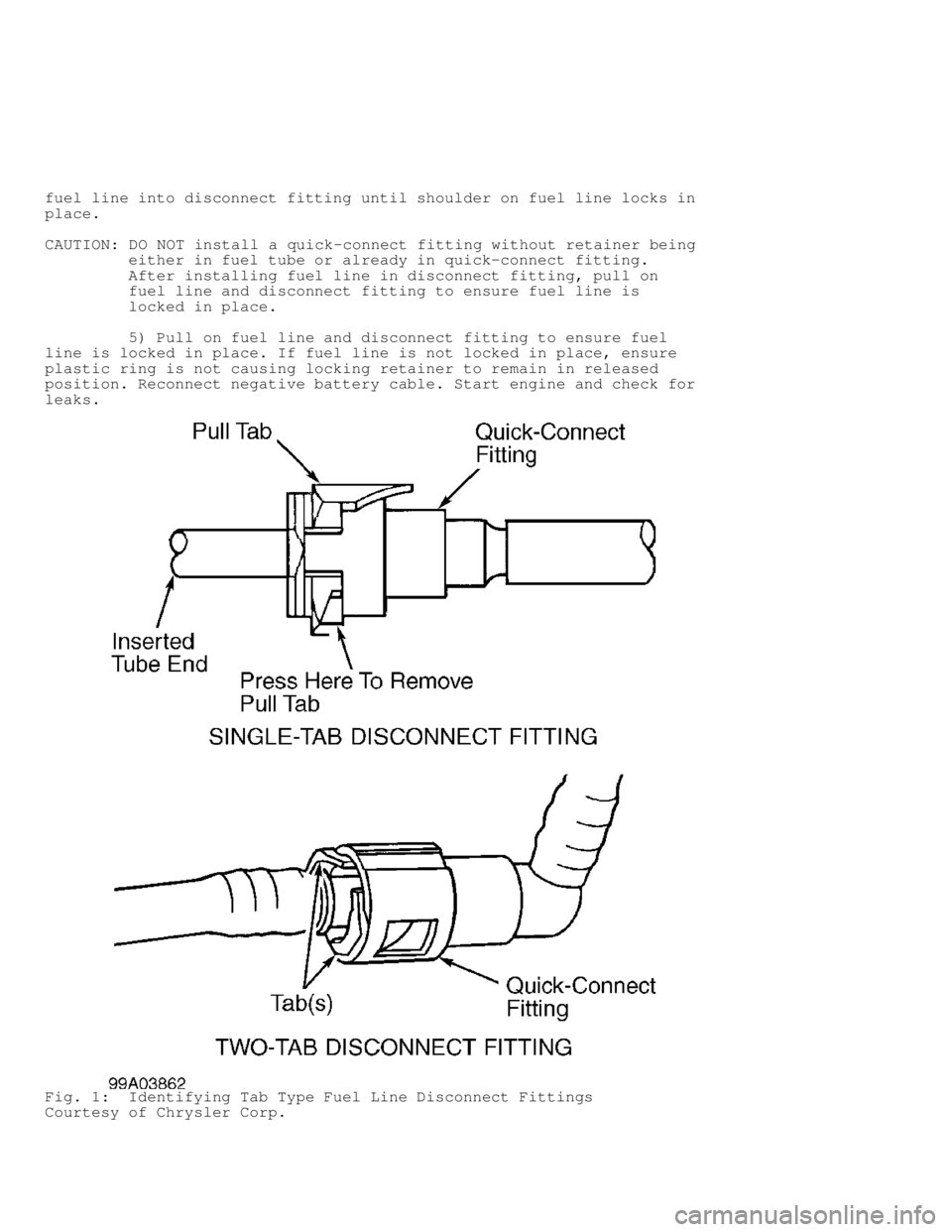 DODGE RAM 1999 Service Repair Manual fuel line into disconnect fitting until shoulder on fuel line locks in
place.
CAUTION: DO NOT install a quick-connect fitting without retainer being
either in fuel tube or already in quick-co DODGE RAM 1999 Service Repair Manual fuel line into disconnect fitting until shoulder on fuel line locks in
place.
CAUTION: DO NOT install a quick-connect fitting without retainer being
either in fuel tube or already in quick-co