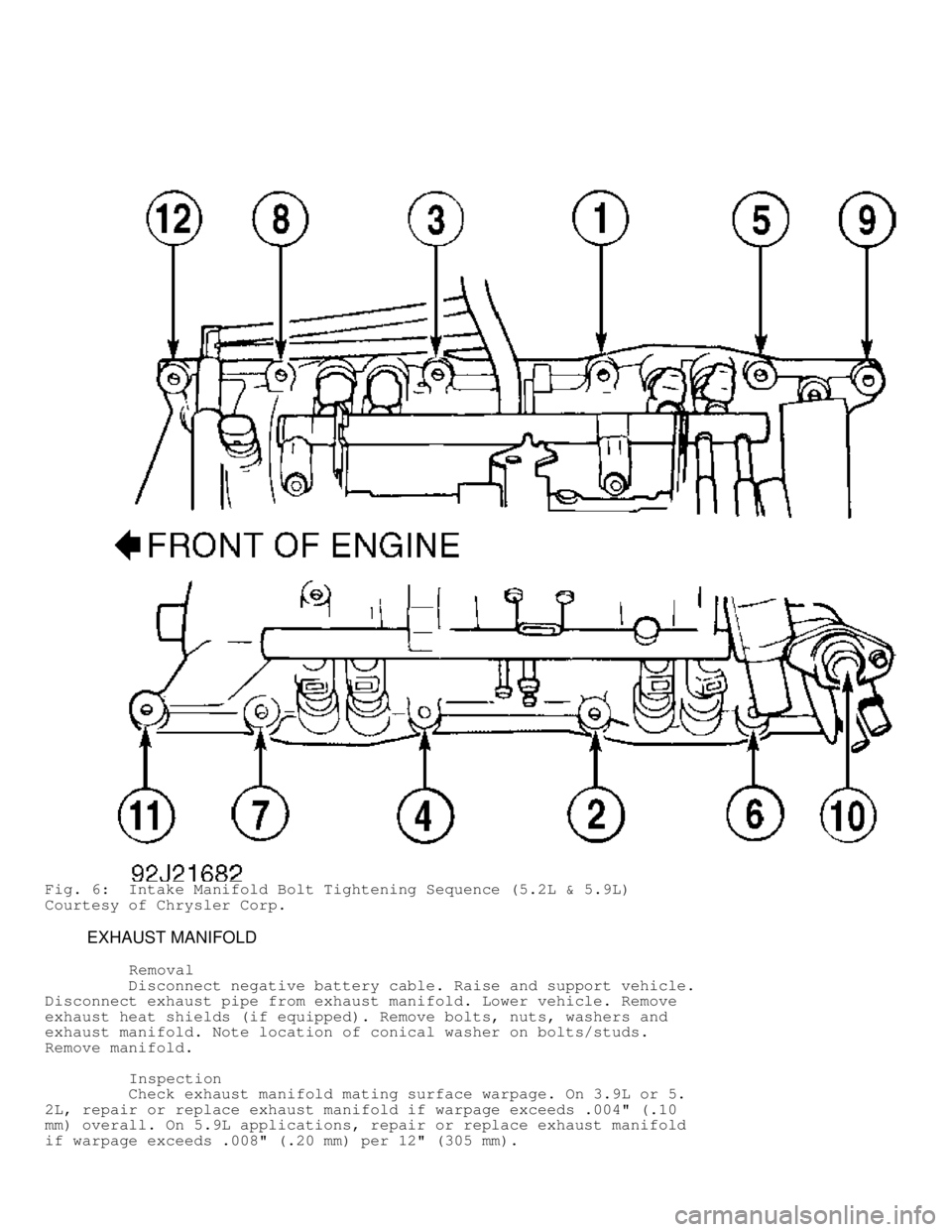 DODGE RAM 1999 Service Repair Manual Fig. 6: Intake Manifold Bolt Tightening Sequence (5.2L & 5.9L)
Courtesy of Chrysler Corp.
EXHAUST MANIFOLD
Removal
Disconnect negative battery cable. Raise and support veh DODGE RAM 1999 Service Repair Manual Fig. 6: Intake Manifold Bolt Tightening Sequence (5.2L & 5.9L)
Courtesy of Chrysler Corp.
EXHAUST MANIFOLD
Removal
Disconnect negative battery cable. Raise and support veh