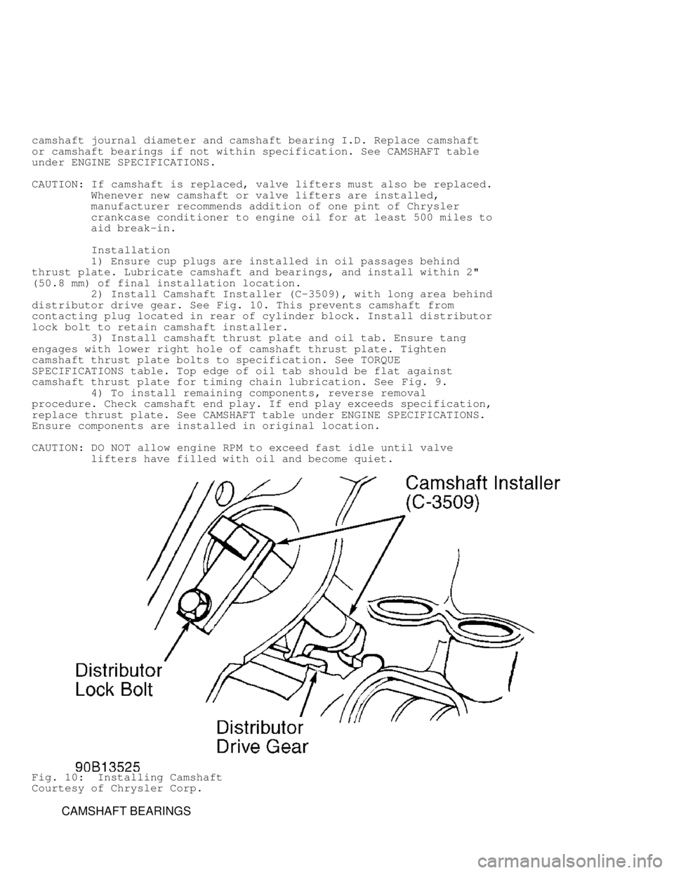 DODGE RAM 1999  Service Repair Manual camshaft journal diameter and camshaft bearing I.D. Replace camshaft
or camshaft bearings if not within specification. See CAMSHAFT table
under ENGINE SPECIFICATIONS.
CAUTION: If camshaft is replaced,
