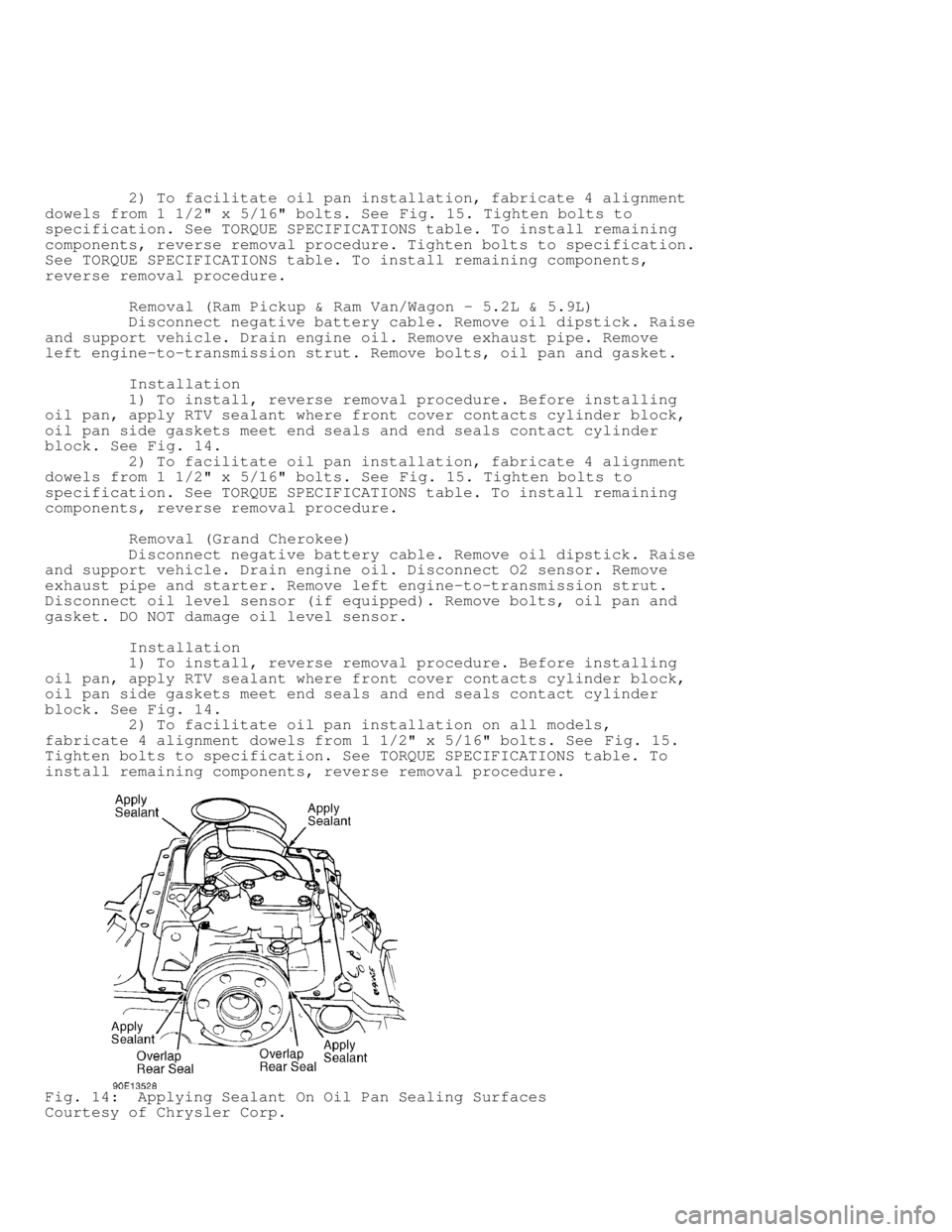 DODGE RAM 1999  Service Repair Manual          2) To facilitate oil pan installation, fabricate 4 alignment
dowels from 1 1/2" x 5/16" bolts. See Fig. 15. Tighten bolts to
specification. See TORQUE SPECIFICATIONS table. To install remaini