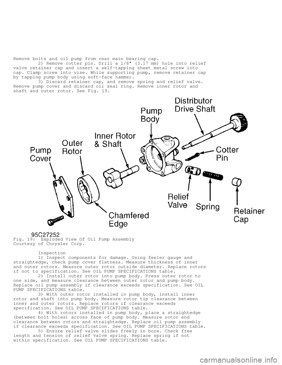 DODGE RAM 1999 Service Repair Manual Remove bolts and oil pump from rear main bearing cap.
2) Remove cotter pin. Drill a 1/8" (3.17 mm) hole into relie\
f
valve retainer cap and insert a self-tapping sheet metal screw into
cap. DODGE RAM 1999 Service Repair Manual Remove bolts and oil pump from rear main bearing cap.
2) Remove cotter pin. Drill a 1/8" (3.17 mm) hole into relie\
f
valve retainer cap and insert a self-tapping sheet metal screw into
cap.