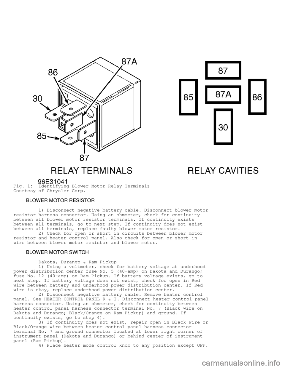 DODGE RAM 1999  Service Repair Manual Fig. 1:  Identifying Blower Motor Relay Terminals
Courtesy of Chrysler Corp.
         BLOWER MOTOR RESISTOR
         1) Disconnect negative battery cable. Disconnect blower motor
resistor harness conn