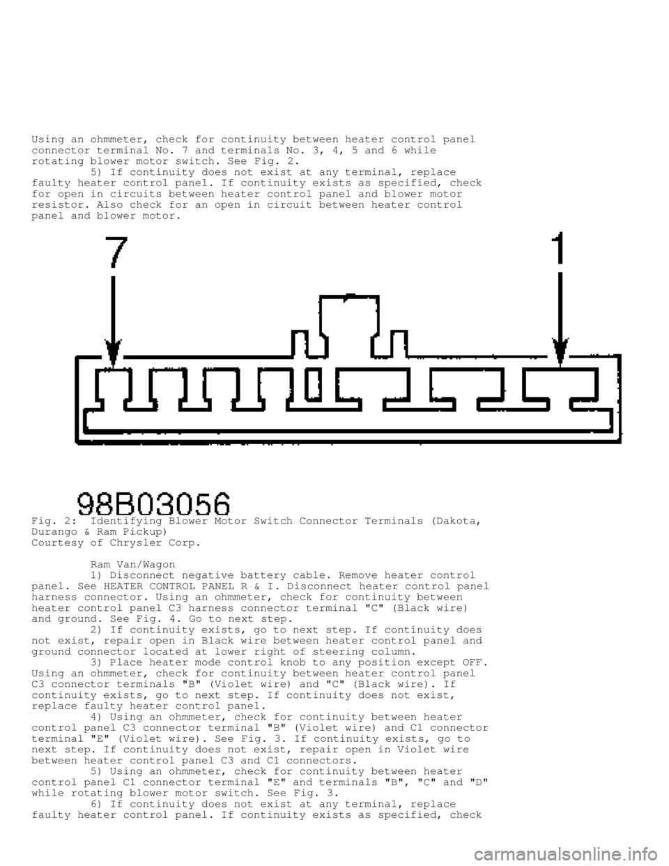 DODGE RAM 1999  Service Repair Manual Using an ohmmeter, check for continuity between heater control panel
connector terminal No. 7 and terminals No. 3, 4, 5 and 6 while
rotating blower motor switch. See Fig. 2.
         5) If continuity 