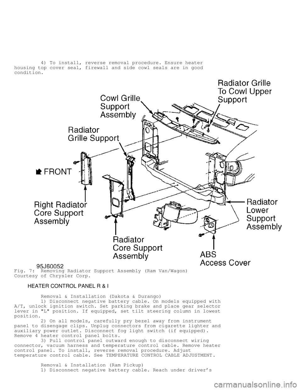 DODGE RAM 1999  Service Repair Manual          4) To install, reverse removal procedure. Ensure heater
housing top cover seal, firewall and side cowl seals are in good
condition.
Fig. 7:  Removing Radiator Support Assembly (Ram Van/Wagon)