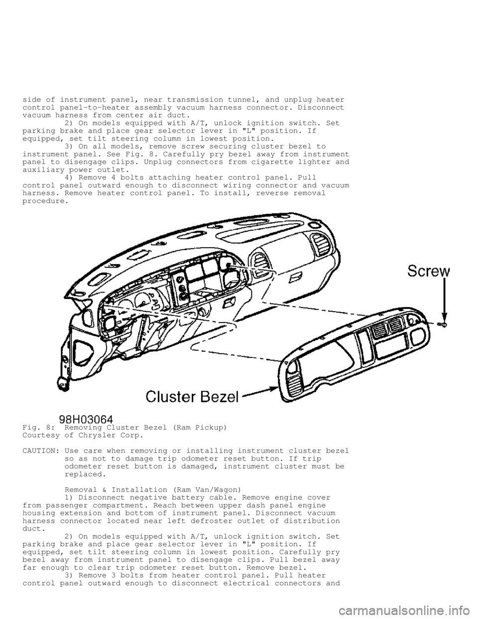 DODGE RAM 1999  Service Repair Manual side of instrument panel, near transmission tunnel, and unplug heater
control panel-to-heater assembly vacuum harness connector. Disconnect
vacuum harness from center air duct.
         2) On models e