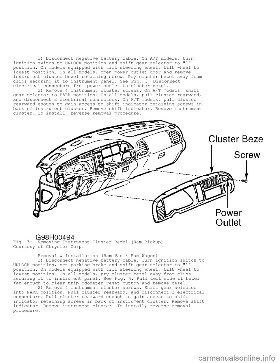 DODGE RAM 1999  Service Repair Manual          1) Disconnect negative battery cable. On A/T models, turn
ignition switch to UNLOCK position and shift gear selector to "1"
position. On models equipped with tilt steering wheel, tilt wheel t