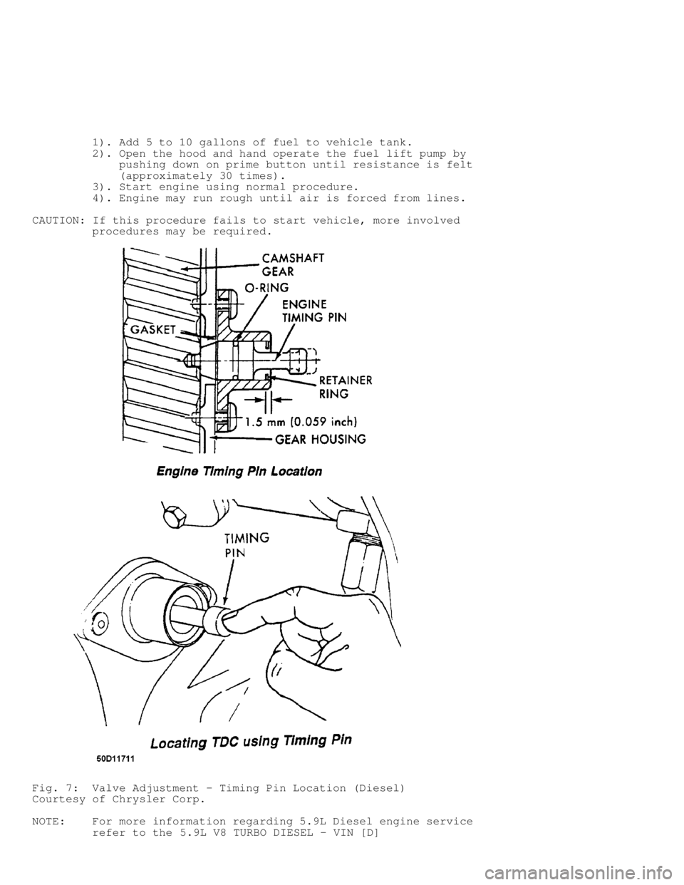 DODGE RAM 1999  Service Repair Manual          1). Add 5 to 10 gallons of fuel to vehicle tank.
         2). Open the hood and hand operate the fuel lift pump by
             pushing down on prime button until resistance is felt
         