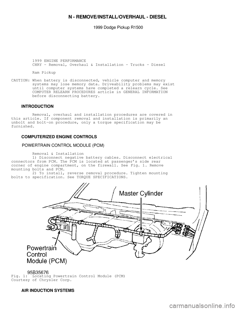 DODGE RAM 1999  Service Repair Manual 
N -  R EM OVE/IN STA LL/O VER HAU L -  D IE SEL 

1999 D odge P ic ku p R 1500
          1999 ENGINE PERFORMANCE
          CHRY - Removal, Overhaul & Installation - Trucks - Diesel
          Ram Pi