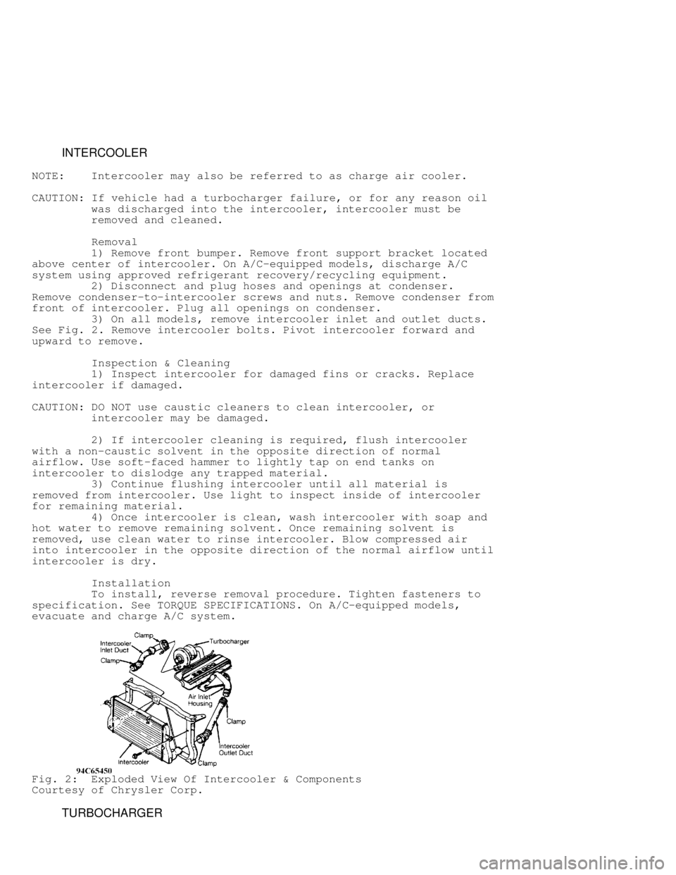 DODGE RAM 1999  Service Repair Manual          INTERCOOLER
NOTE:    Intercooler may also be referred to as charge air cooler.
CAUTION:  If vehicle had a turbocharger failure, or for any reason oil
         was discharged into the intercoo