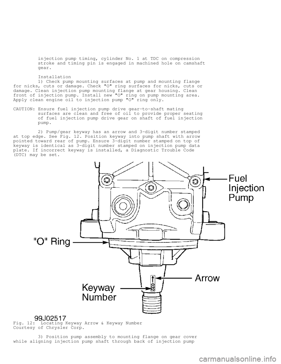 DODGE RAM 1999  Service Repair Manual          injection pump timing, cylinder No. 1 at TDC on compression
         stroke and timing pin is engaged in machined hole on camshaft
         gear.
         Installation
         1) Check pump 