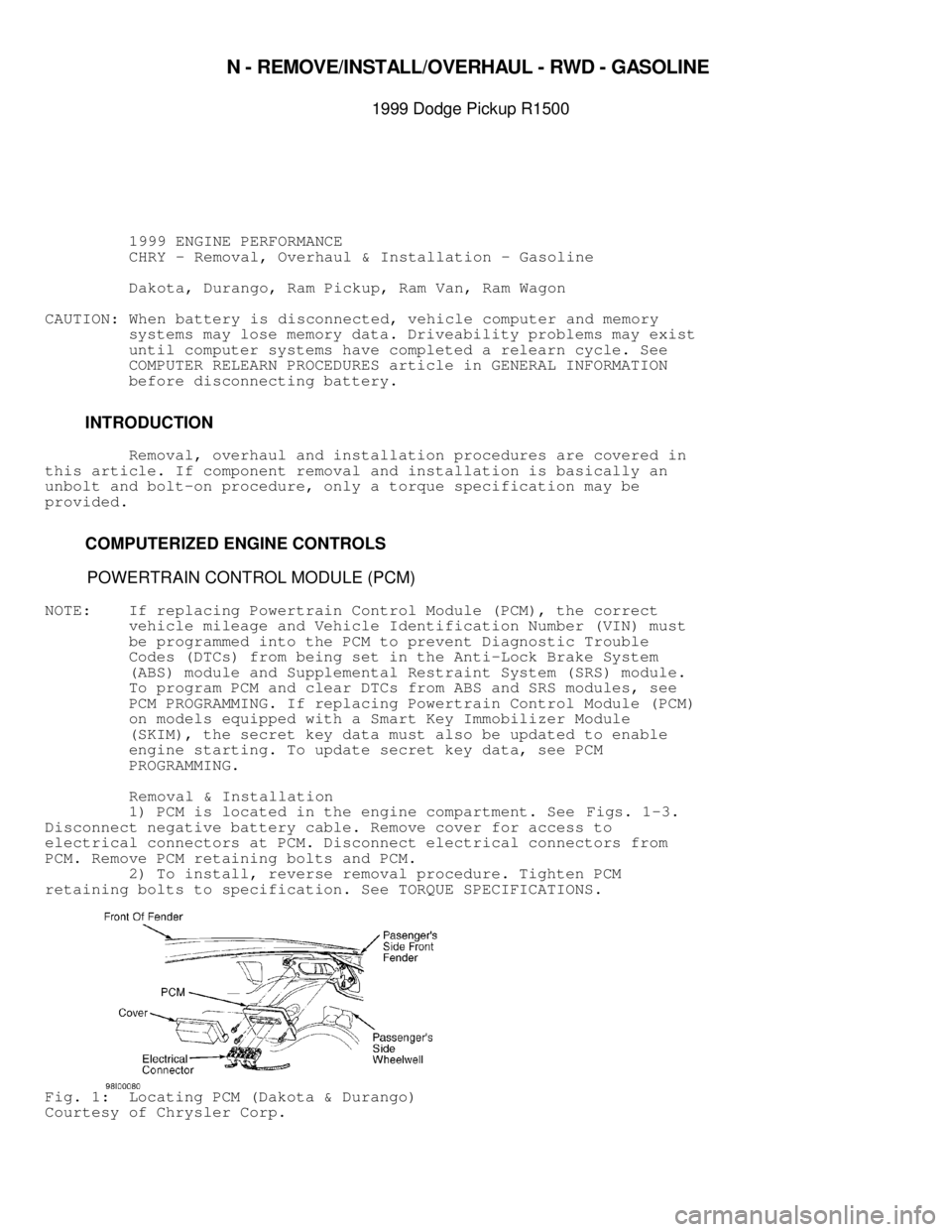 DODGE RAM 1999  Service Repair Manual 
N -  R EM OVE/IN STA LL/O VER HAU L -  R W D -  G ASO LIN E 

1999 D odge P ic ku p R 1500
          1999 ENGINE PERFORMANCE
          CHRY - Removal, Overhaul & Installation - Gasoline
          D