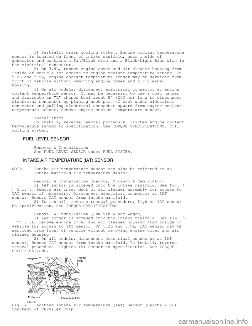 DODGE RAM 1999  Service Repair Manual          1) Partially drain cooling system. Engine coolant temperature
sensor is located on front of intake manifold, near inside of
generator and contains a Tan/Black wire and a Black/Light Blue wire