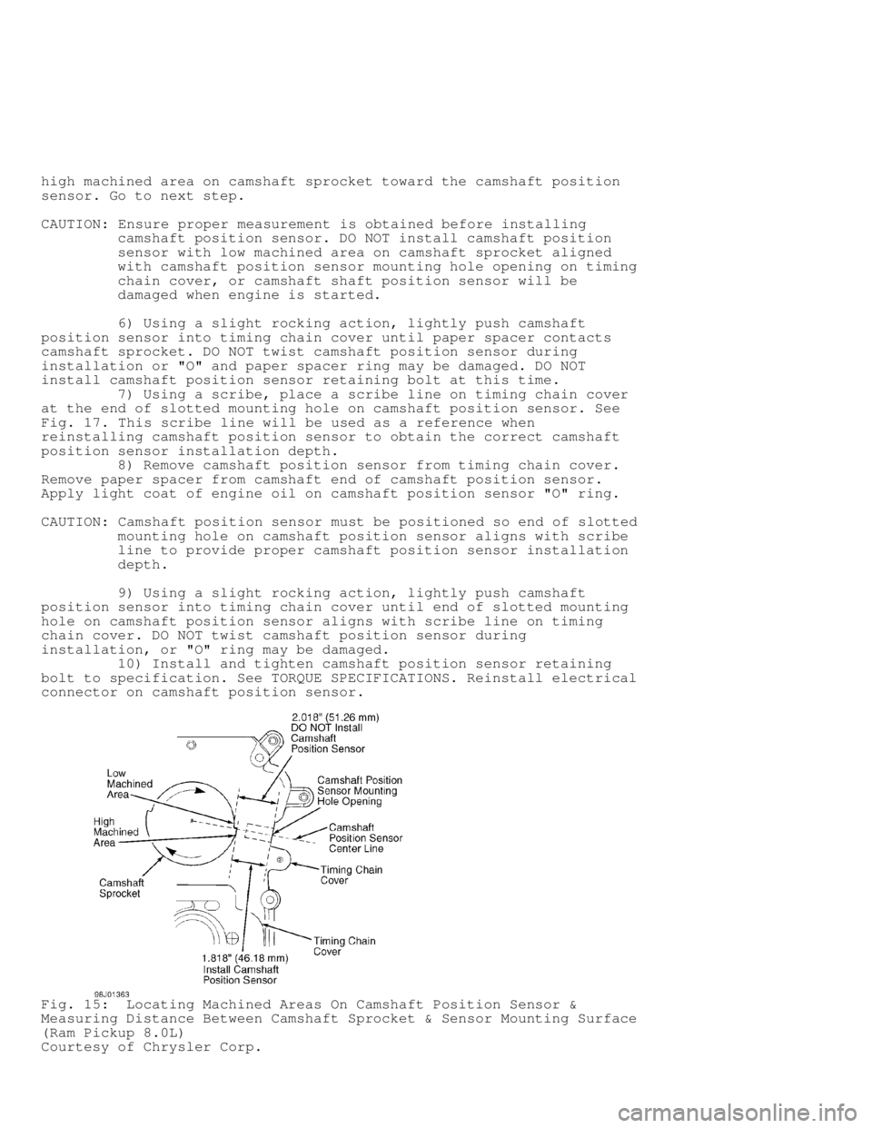 DODGE RAM 1999  Service Repair Manual high machined area on camshaft sprocket toward the camshaft position
sensor. Go to next step.
CAUTION: Ensure proper measurement is obtained before installing
         camshaft position sensor. DO NOT