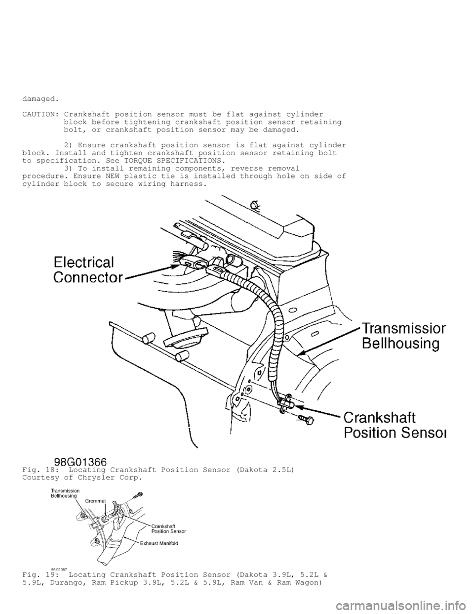DODGE RAM 1999 Service Repair Manual damaged.
CAUTION: Crankshaft position sensor must be flat against cylinder
block before tightening crankshaft position sensor retaining
bolt, or crankshaft position sensor may be dam DODGE RAM 1999 Service Repair Manual damaged.
CAUTION: Crankshaft position sensor must be flat against cylinder
block before tightening crankshaft position sensor retaining
bolt, or crankshaft position sensor may be dam