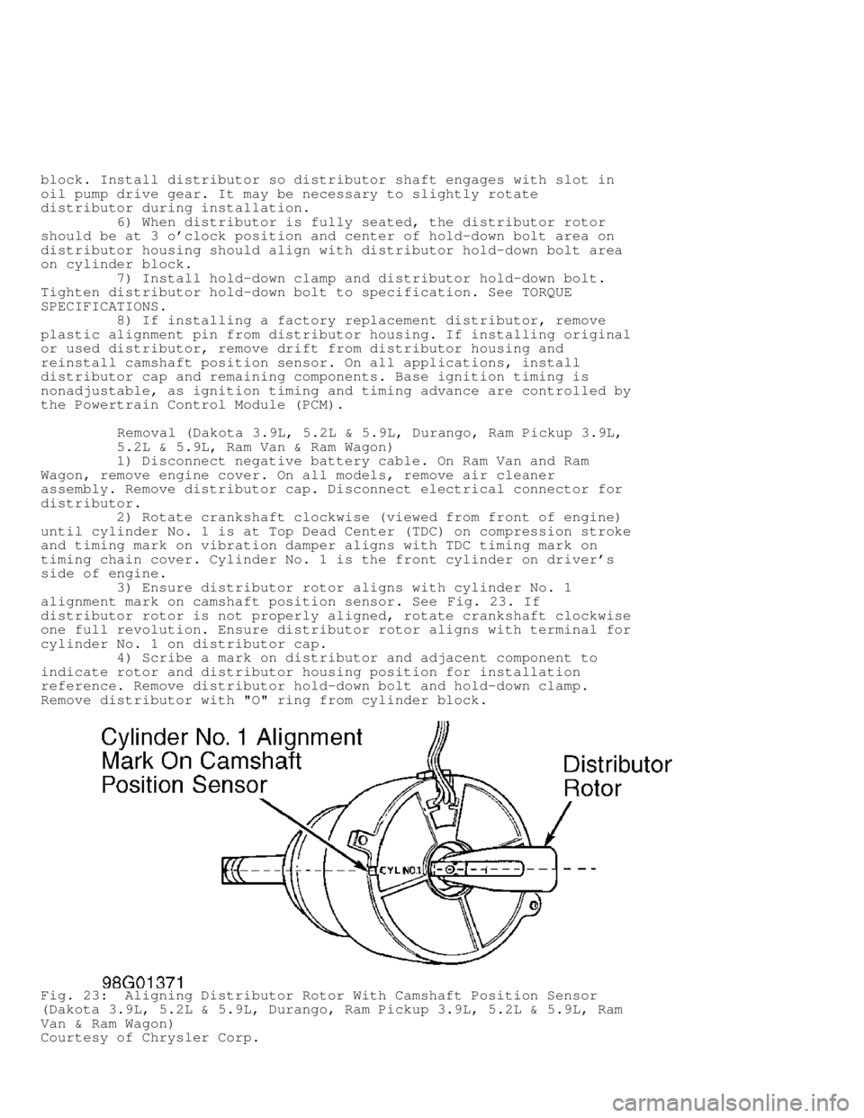 DODGE RAM 1999 Service Repair Manual block. Install distributor so distributor shaft engages with slot in
oil pump drive gear. It may be necessary to slightly rotate
distributor during installation.
6) When distributor is fully DODGE RAM 1999 Service Repair Manual block. Install distributor so distributor shaft engages with slot in
oil pump drive gear. It may be necessary to slightly rotate
distributor during installation.
6) When distributor is fully