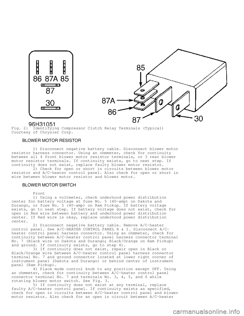 DODGE RAM 1999  Service Owners Manual Fig. 2:  Identifying Compressor Clutch Relay Terminals (Typical)
Courtesy of Chrysler Corp.
         BLOWER MOTOR RESISTOR
         1) Disconnect negative battery cable. Disconnect blower motor
resist
